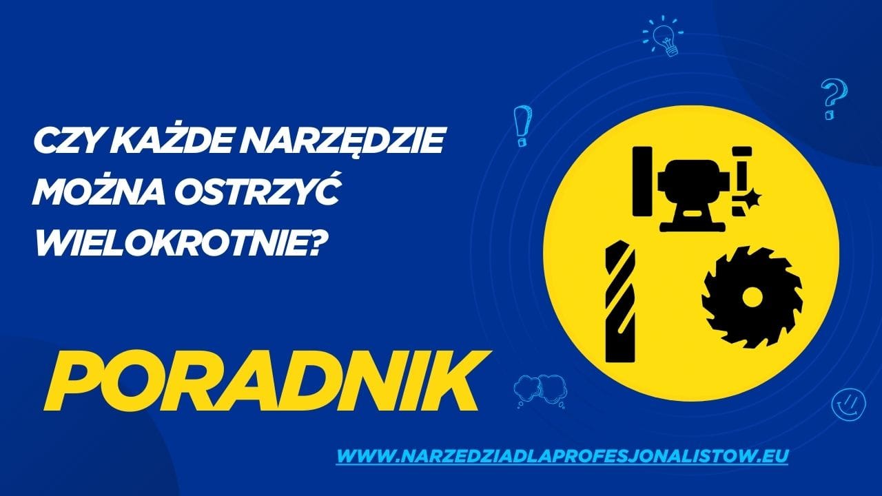 Czy każde narzędzie można ostrzyć wielokrotnie?