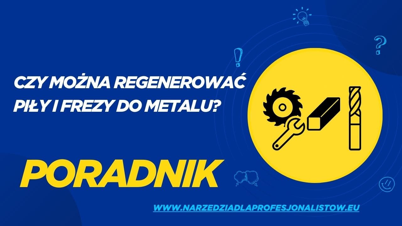 Czy można regenerować piły i frezy do metalu?