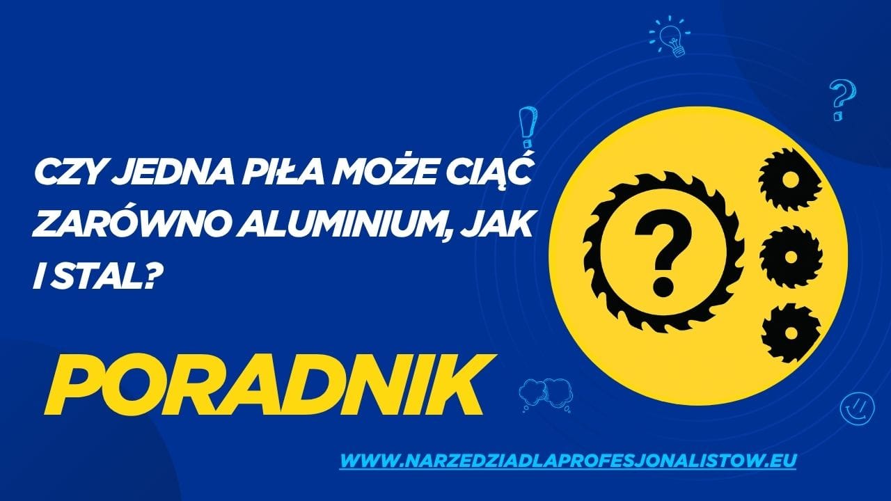 Czy jedna piła może ciąć zarówno aluminium, jak i stal? [Poradnik]