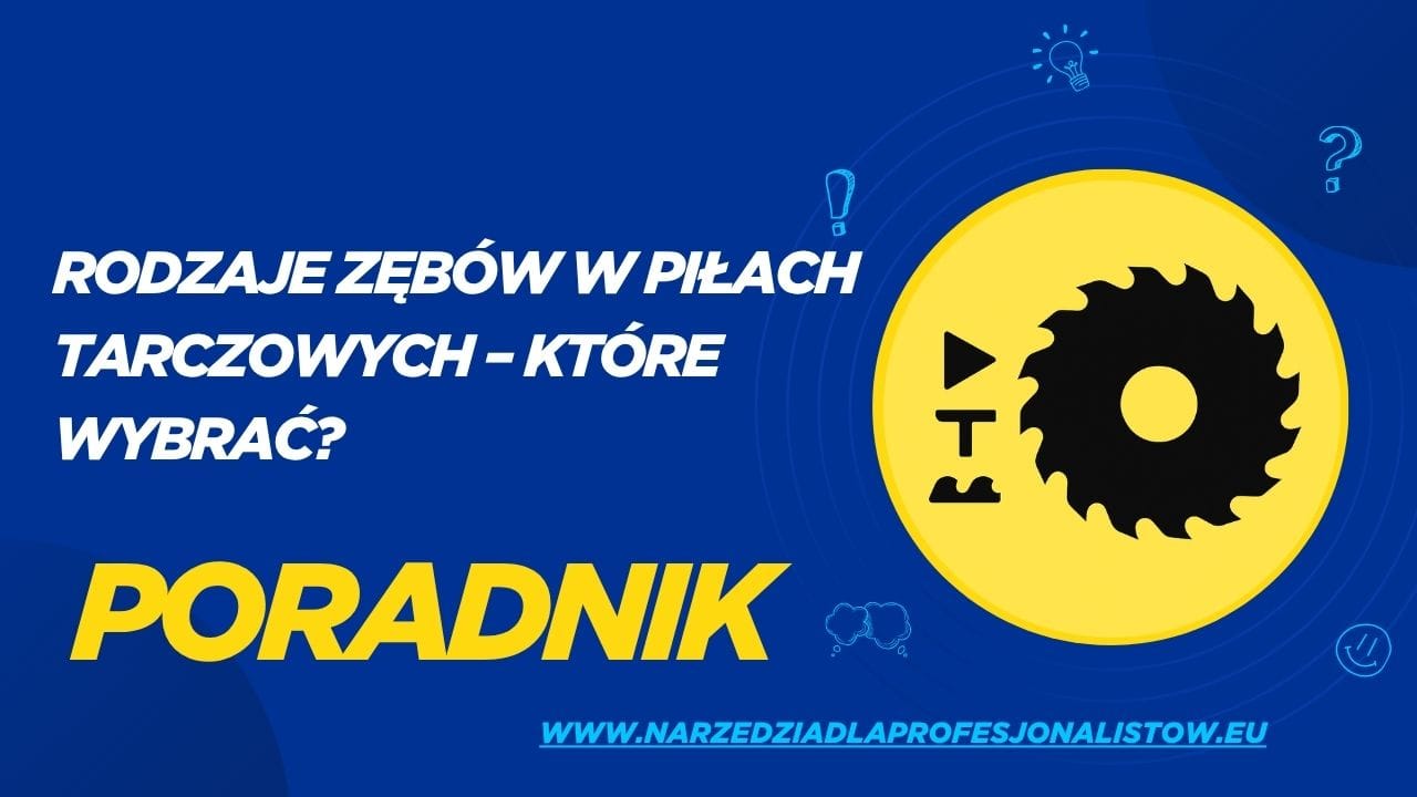 Rodzaje zębów w piłach tarczowych – które wybrać?