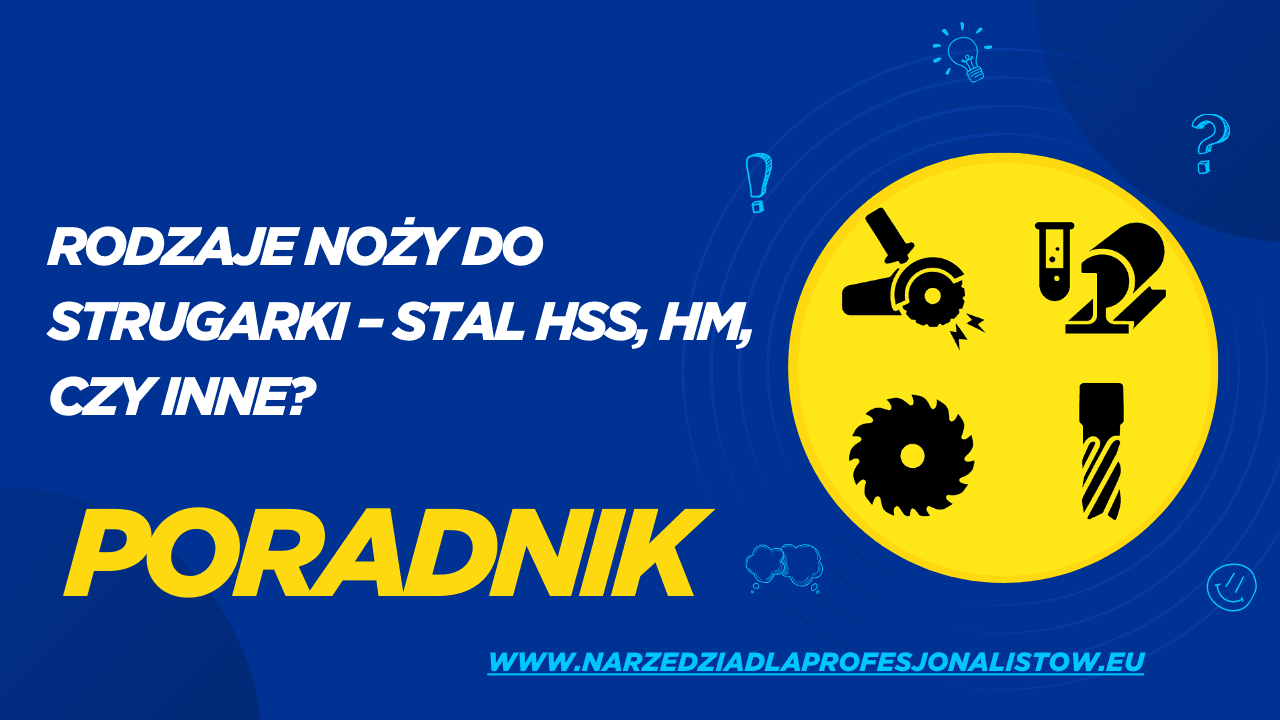 Rodzaje noży do strugarki – stal HSS, HM, czy inne?